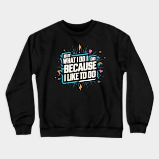 But what I do I do because I like to do - Anthony Burgess Quote Crewneck Sweatshirt